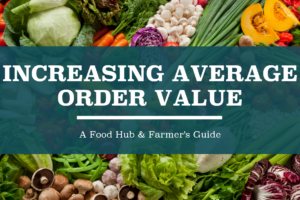 Increasing Average Order Value: A Food Hub & Farmer’s Guide